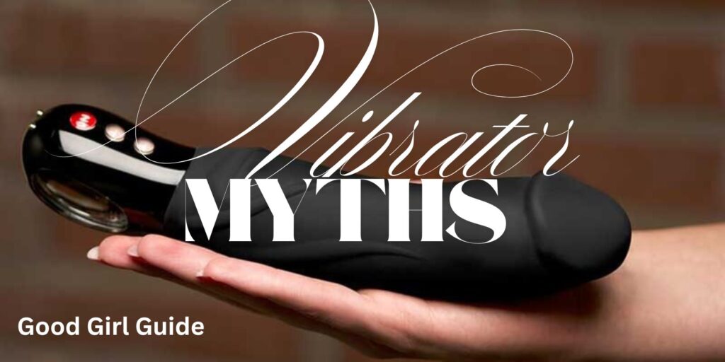 13 Vibrator Myths Debunked! A Good Girls Guide