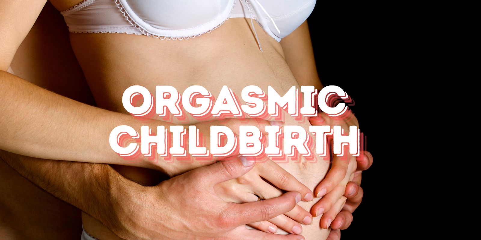Orgasmic birthing
