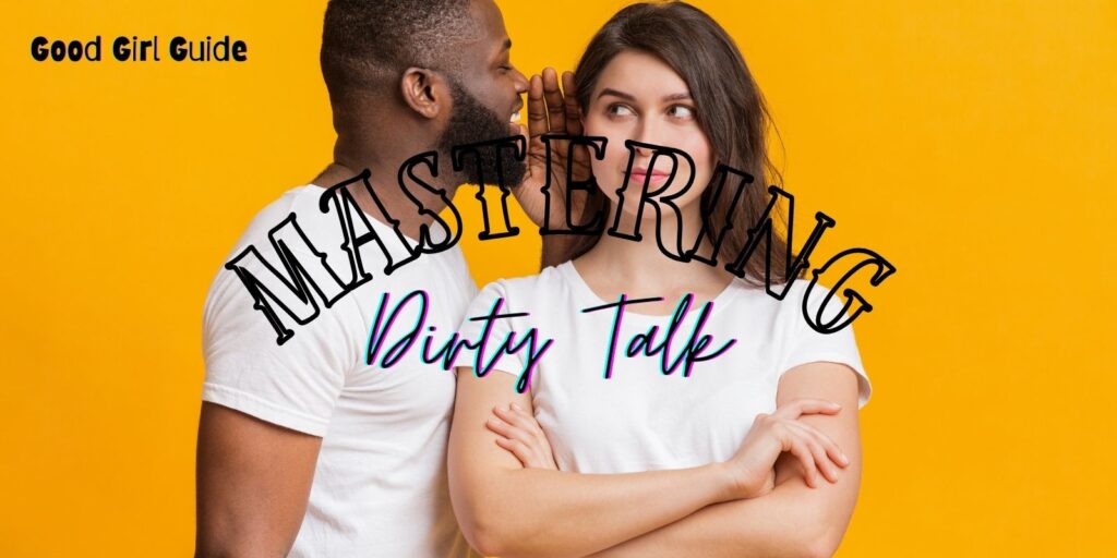 How To Start Mastering Dirty Talk Without Feeling Awkward