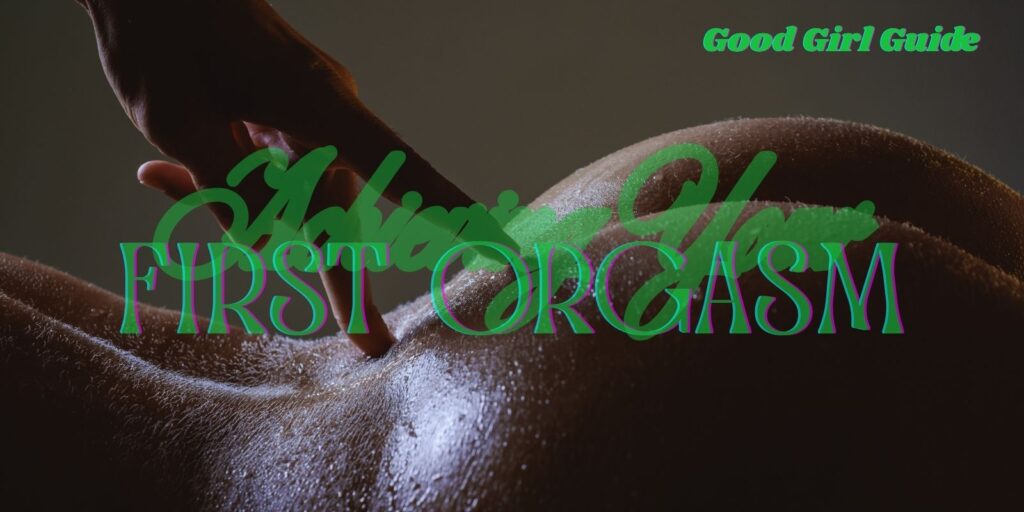 Achieving Your First Orgasm: A Complete Beginner’s Guide