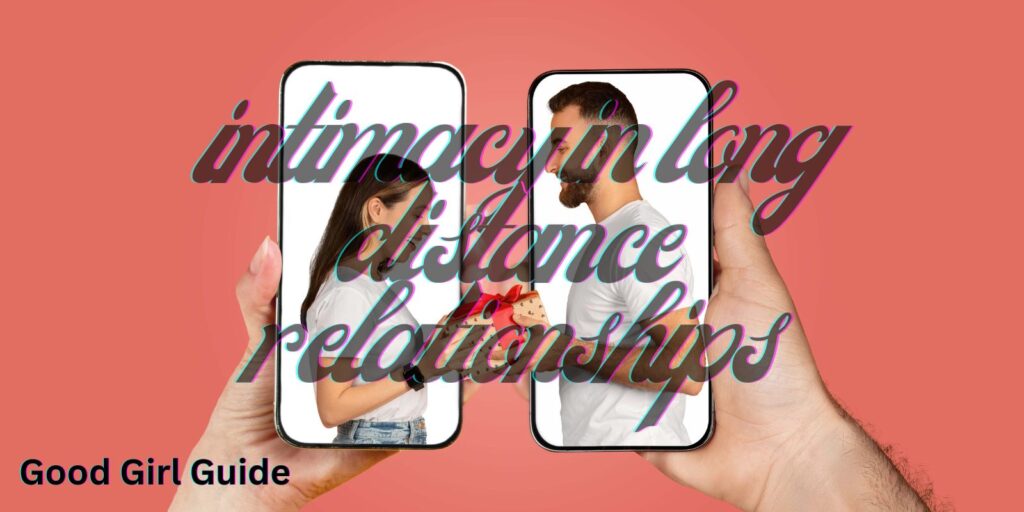 Intimacy In Long Distance Relationships: Easy Tips For Lasting Romance