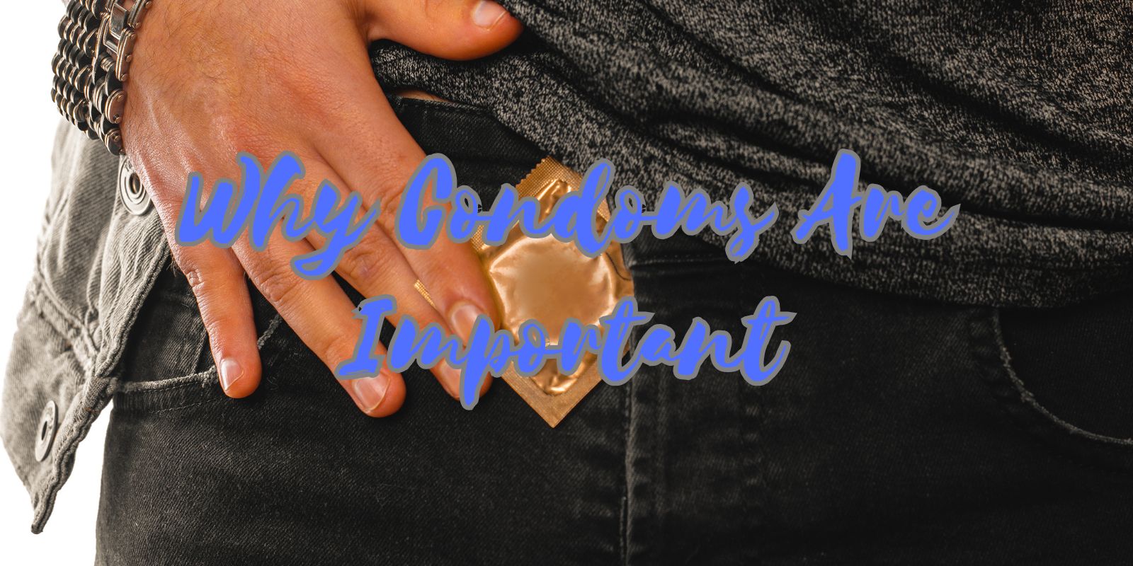 Why Condoms Are Important